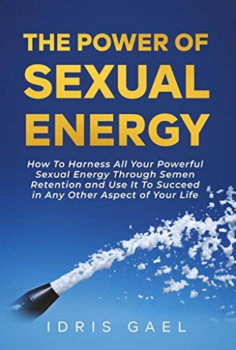 The Power of Sexual Energy: How to Ha